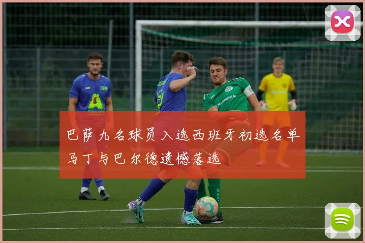 巴萨九名球员入选西班牙初选名单马丁与巴尔德遗憾落选