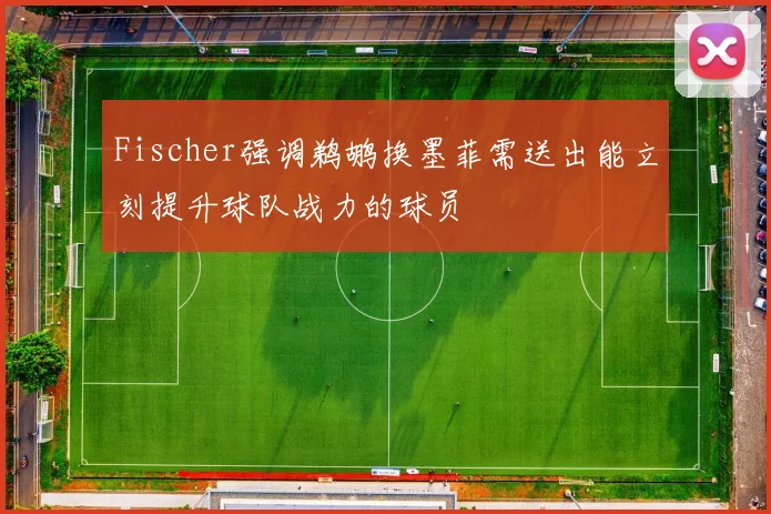 Fischer强调鹈鹕换墨菲需送出能立刻提升球队战力的球员