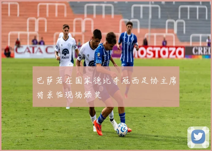 巴萨若在国家德比夺冠西足协主席将亲临现场颁奖